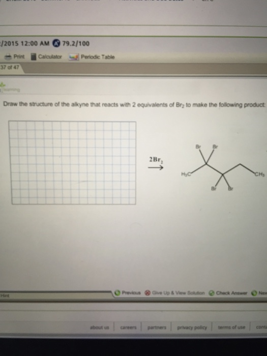2015 12:00 AM 79.2/100 Periodic Table 37 of 47 Draw the structure of the alkyne that reacts with 2 equivalents of Brz to make the following product 2Br OPwna ®Qu. Up & Vlew Solton @Check Antwer。Ne bout a careers partners privacy policy tes of use conta