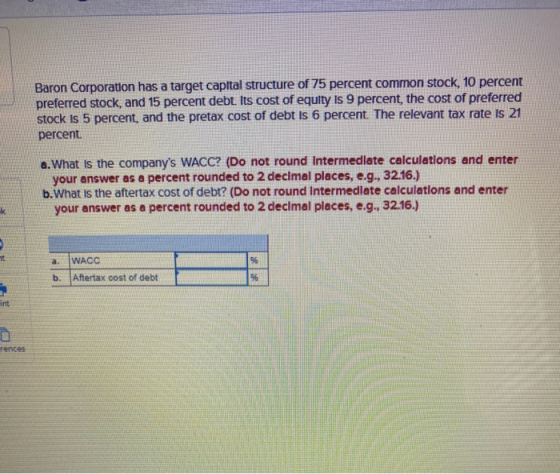 Baron Corporation has a target capital structure of 75 percent common stock, 10 percent preferred stock, and 15 percent debt.