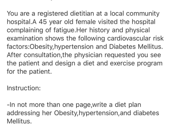 You are a registered dietitian at a local community hospital.A 45 year old female visited the hospital complaining of fatigue