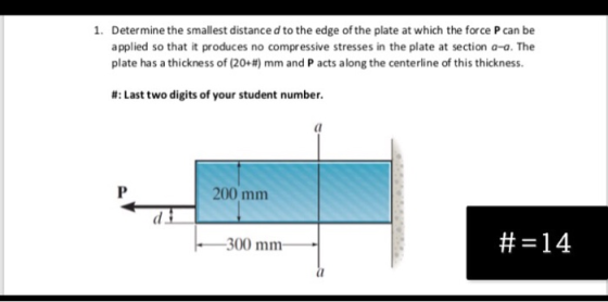 1. Determine the smallest distance d to the edge of the plate at which the force P can be applied so that it produces no comp