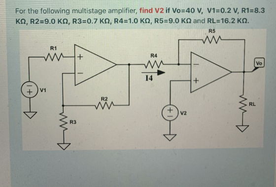 For the following multistage amplifier, find V2 if Vo=40 V, V1=0.2 V, R1=8.3 K12, R2=9.0 K2, R3=0.7 KS2, R4=1.0 KN, R5=9.0 KN