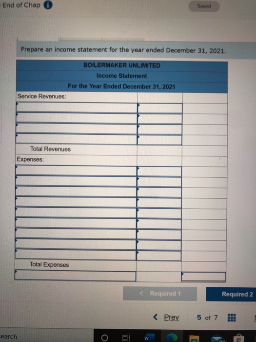 End of Chap 0 Saved Prepare an income statement for the year ended December 31, 2021. BOILERMAKER UNLIMITED Income Statement