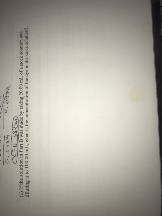 (c) If the solution in Part B was made by taking 20.00 mL of a stock solution and diluting it to 100.00 mL, what is the concentration of the dye in the stock solution?