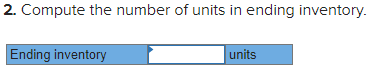 2. Compute the number of units in ending inventory. Ending inventory units