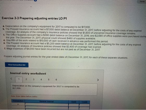 Saved Exercise 3-3 Preparing adjusting entries LO P1 a. Depreciation on the companys equipment for 2017 is computed to be $1