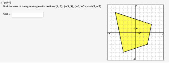 (1 point) Find the area of the quadrangle with vertices (4,2), (-5,5), (-3,-5), and (3, -3). - ------------- - Area = -- - -