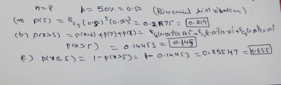 n=8 b=50% = 0.50 (Binomial distribution). (a) p15) = 8colog) (0.5o} = 0.21875= [0.219 . (b) plass) - plast) 48 (?) +P (8) = S
