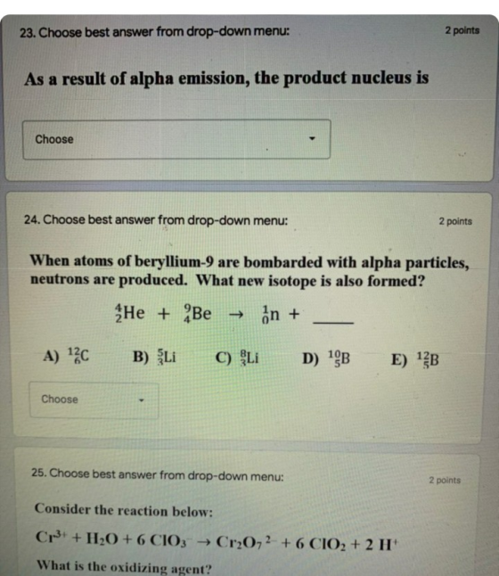 23. Choose best answer from drop-down menu: 2 points As a result of alpha emission, the product nucleus is Choose 24. Choose