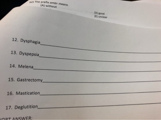 52) The prefix ambi- means (A) without (D) good (E) unclear 12. Dysphagia 13. Dyspepsia 14. Melena 15. Gastrectomy 16. Mastic