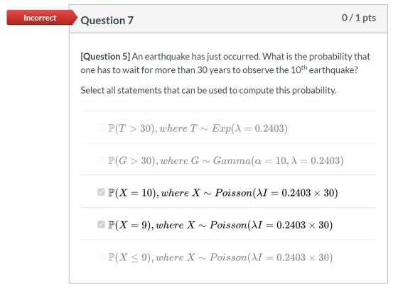 Incorrect Question 7 0/1 pts [Question 5] An earthquake has just occurred. What is the probability that one has to wait for m