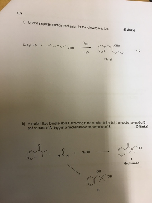 Q.5 a) Draw a stepwise reaction mechanism for the following reaction. (5 Marks) eOH C&H&CHO .CHO CHO H20 H20 Flosal b) A stud