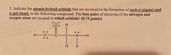 2. Indicate the atomic/hybrid orbitals that are involved in the formation of each o (sigma) and TE (pi) bond, in the followin