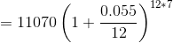 =11070\left(1+\frac{0.055}{12}\right)^{12*7}