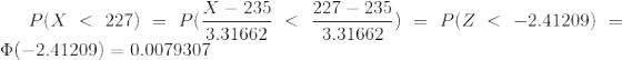 X-235 一一166.- P(X < 227) = P( Φ(-2.41209) = 0.0079307 ) = P(Z < -2.41209) . 3.31662 0.007930 .31662 〈 2- 235