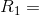 R_1=