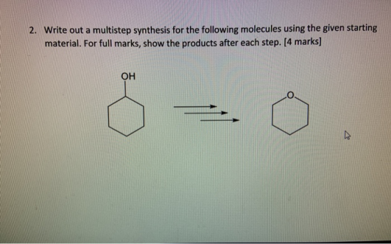 2. Write out a multistep synthesis for the following molecules using the given starting material. For full marks, show the pr