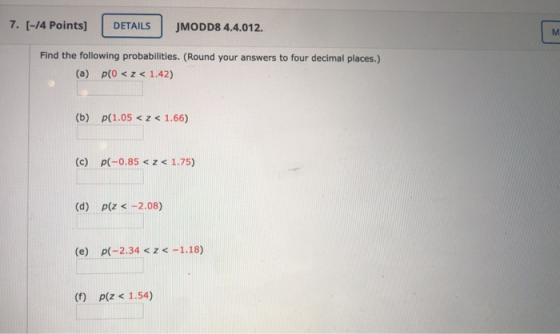 7. [-14 Points] DETAILS JMODD8 4.4.012. M Find the following probabilities. (Round your answers to four decimal places.) (a)