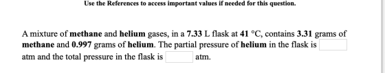 Use the References to access important values if needed for this question. A mixture of methane and helium gases, in a 7.33 L