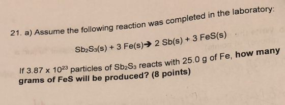issume the following reaction was completed in the laboratory: Sb2S3(s) + 3 Fe(s) 2 Sb(s) + 3 FeS(s). particles of Sb2S3 reac