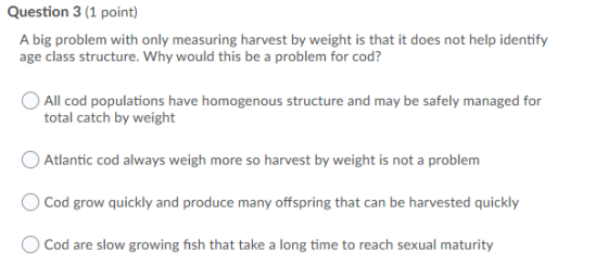 Question 3 (1 point) A big problem with only measuring harvest by weight is that it does not help identify age class structur