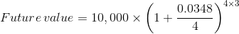 0.0348 Future value = 10,000 X (1+ 1