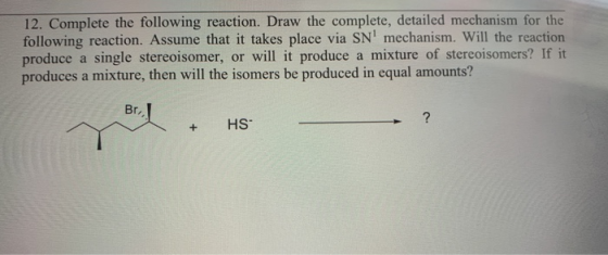 12. Complete the following reaction. Draw the complete, detailed mechanism for the following reaction. Assume that it takes p