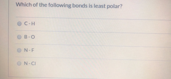 Which of the following bonds is least polar? C-H B-0 ON-F N-CI