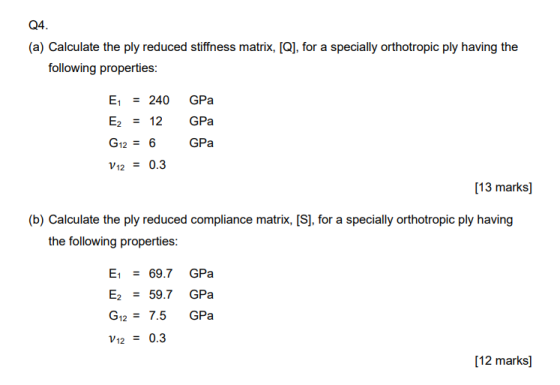Q4. (a) Calculate the ply reduced stiffness matrix, [Q], for a specially orthotropic ply having the following properties: E =