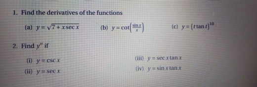 1. Find the derivatives of the functions sina (a) y=V7+ xsecx (b) y cot cot (c) y = (rtant) 2. Find y if (i) y = CSC X (ii)