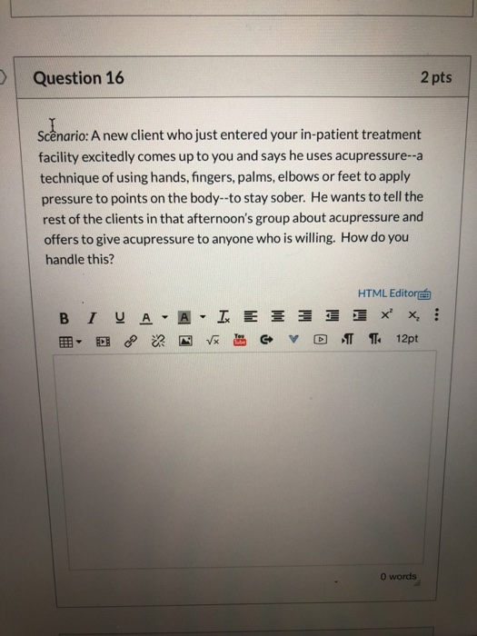 Question 16 2 pts Scenario: A new client who just entered your in-patient treatment facility excitedly comes up to you and sa