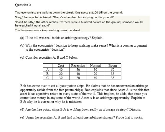 Question 2 Two economists are walking down the street. One spots a $100 bill on the ground. Hey, he says to his friend, Th