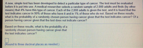 A new, simple test has been developed to detect a particular type of cancer. The test must be evaluated before it is put into