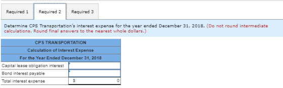 Required 1 Required 2 Required 3 Determine CPS Transportations interest expense for the year ended December 31, 2018. (Do no