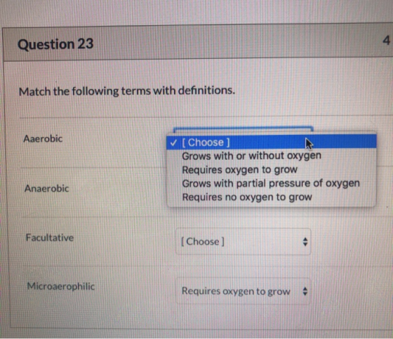 Question 23 Match the following terms with definitions. Aaerobic ✓ [Choose ] Grows with or without oxygen Requires oxygen to