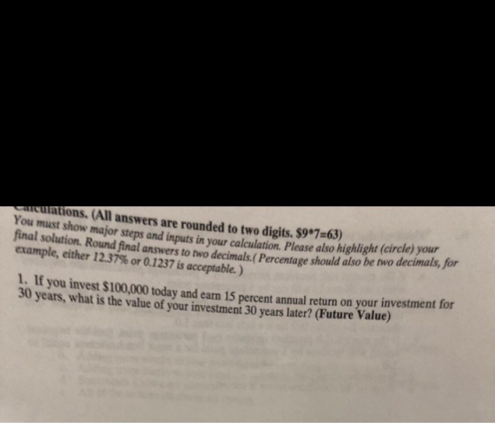 acuations. (All answers are rounded to two digits. $9*7=63) You must show major steps and inputs in your calculation. Please