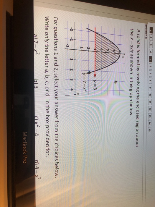 2 3 10 11 12 13 14 15 Question 6 A solid is formed by revolving the enclosed region about axis as shown in the graph below. t