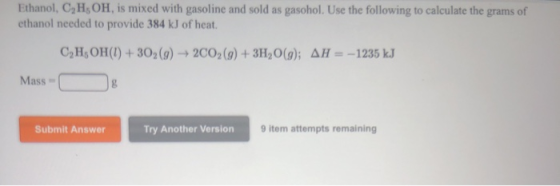Ethanol, C2 H, OH, is mixed with gasoline and sold as gasohol. Use the following to calculate the grams of ethanol needed to