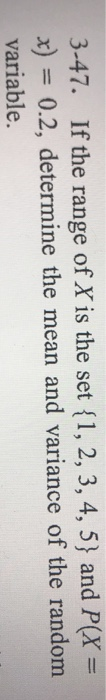 5) and P(X 3-47. If the range of X is the set {1, 2, 3, 4, x) = 0.2, determine the mean and variance of the random variable.
