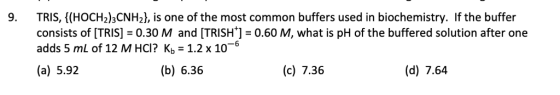 9.TRIS, {(HOCH2)3CNH2], is one of the most common buffers used in biochemistry. If the buffer consists of [TRIS 0.30M and [TR