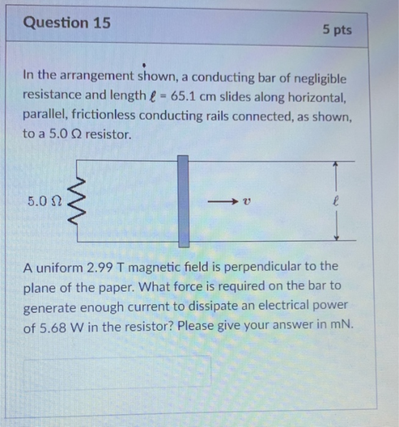 Question 15 5 pts In the arrangement shown, a conducting bar of negligible resistance and length- 65.1 cm slides along horizo