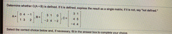 Determine whether C(A+B) is defined. If it is defined, express the result as a single matrix; if it is not, say not defined.