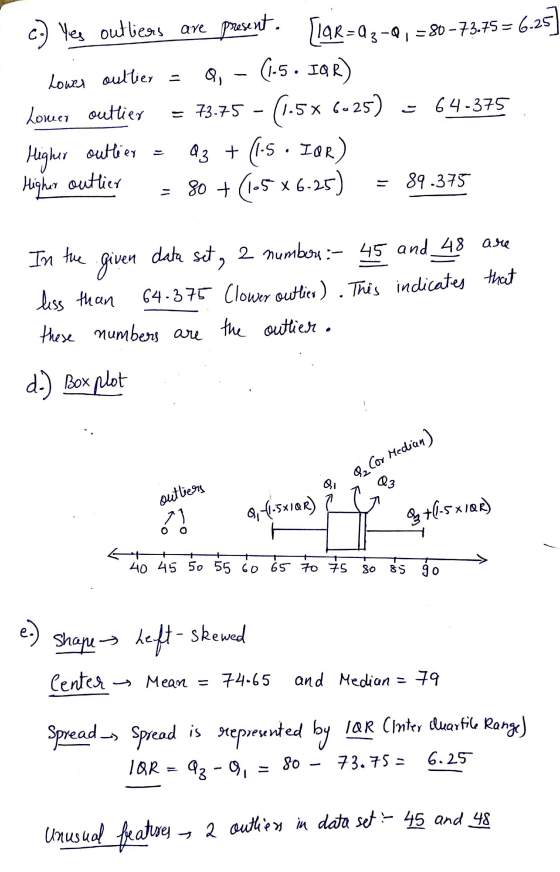 Lower outlier = c.) Yes outliers are present. [198=23-0 present. [igR=43-2, -80 -73.75= 6.25) (-5. IQR) = 73.75 - (1-5% (-25)
