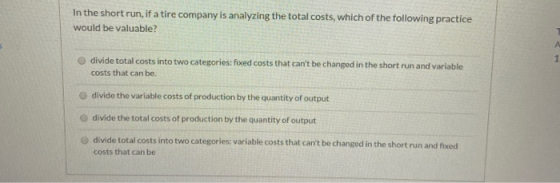 In the short run, if a tire company is analyzing the total costs, which of the following practice would be valuable? A 1 divi