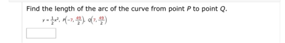 Find the length of the arc of the curve from point P to point Q. y = {x?, A(-7,4), (7,00)