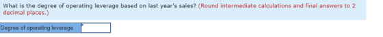 What is the degree of operating leverage based on last years sales? (Round intermediate calculations and final answers to 2
