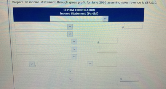 Prepare an income statement through gross profit for June 2020 assuming sales revenue is $87,510. CEPEDA CORPORATION Income S