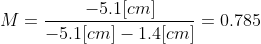 M=\frac{-5.1 [cm]}{-5.1 [cm]-1.4 [cm]}=0.785