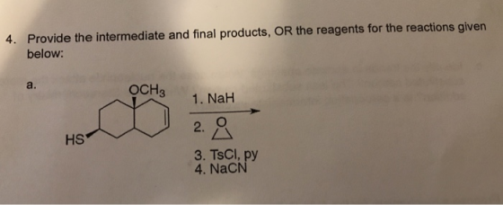 4. Provide the intermediate and final products, OR the reagents for the reactions given below: OCH3 1. NaH 2.8 HS 3. TsCl, py
