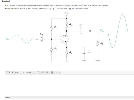 Question 3 A BUT amplifier (shown below) changes its electrical configuration from DC equivalent circuit to AC equivalent cir