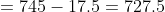 = 745 - 17.5 = 727.5